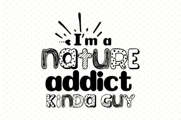 I Am a Nature Addict Kinda Guy Svg Graphics